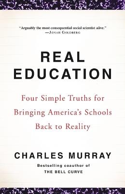 Real Education: Four Simple Truths for Bringing America's Schools Back to Reality - Charles Murray - cover