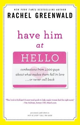 Have Him at Hello: Confessions from 1,000 Guys About What Makes Them Fall in Love . . . Or Never Call Back - Rachel Greenwald - cover