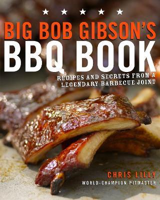 Big Bob Gibson's BBQ Book: Recipes and Secrets from a Legendary Barbecue Joint: A Cookbook - Chris Lilly - cover