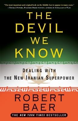 The Devil We Know: Dealing with the New Iranian Superpower - Robert Baer - cover
