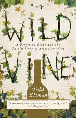 The Wild Vine: A Forgotten Grape and the Untold Story of American Wine - Todd Kliman - cover