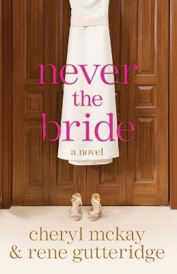 Never the Bride: A Novel - Cheryl McKay,Rene Gutteridge - cover