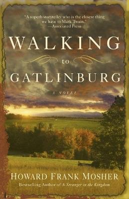 Walking to Gatlinburg: A Novel - Howard Frank Mosher - cover