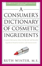 A Consumer's Dictionary of Cosmetic Ingredients, 7th Edition: Complete Information About the Harmful and Desirable Ingredients Found in Cosmetics and Cosmeceuticals