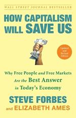 How Capitalism Will Save Us: Why Free People and Free Markets Are the Best Answer in Today's Economy