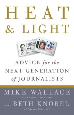 Heat and Light: Advice for the Next Generation of Journalists - Mike Wallace,Beth Knobel - cover