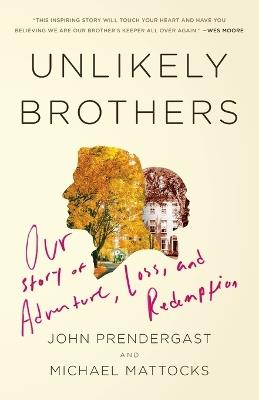 Unlikely Brothers: Our Story of Adventure, Loss, and Redemption - John Prendergast,Michael Mattocks - cover