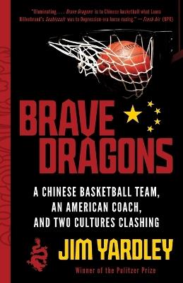 Brave Dragons: A Chinese Basketball Team, an American Coach, and Two Cultures Clashing - Jim Yardley - cover