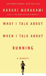 What I Talk About When I Talk About Running: A Memoir
