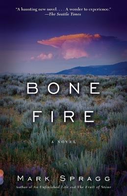 Bone Fire: A novel - Mark Spragg - cover