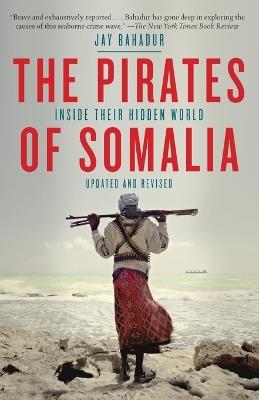 The Pirates of Somalia: Inside Their Hidden World - Jay Bahadur - cover
