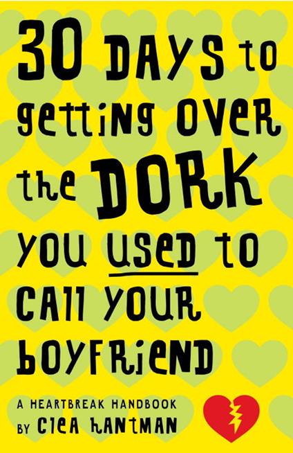30 Days to Getting over the Dork You Used to Call Your Boyfriend - Clea Hantman - ebook