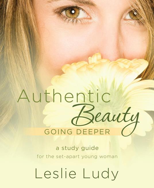 Authentic Beauty, Going Deeper - Leslie Ludy - ebook