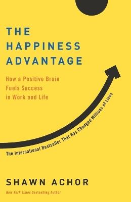 The Happiness Advantage: How a Positive Brain Fuels Success in Work and Life - Shawn Achor - cover