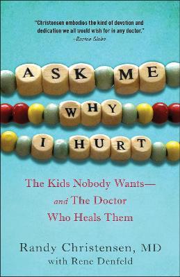 Ask Me Why I Hurt: The Kids Nobody Wants and the Doctor Who Heals Them - Randy Christensen - cover