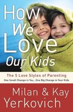 How We Love Our Kids: The Five Love Styles of Parenting