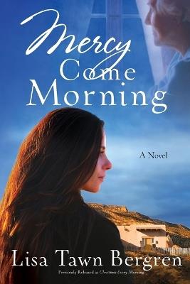 Mercy Come Morning: A Novel - Lisa Tawn Bergren - cover