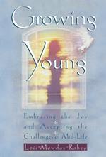 Growing Young: Embracing the Joy and Accepting the Challenges of Mid-Life