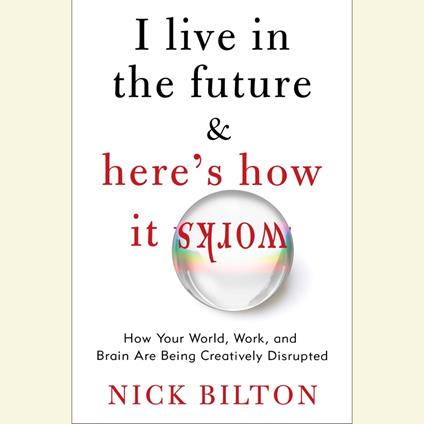 I Live in the Future & Here's How It Works