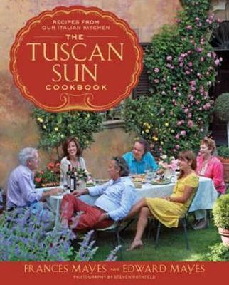 The Tuscan Sun Cookbook: Recipes from Our Italian Kitchen - Frances Mayes,Edward Mayes - cover