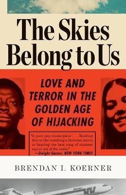 The Skies Belong to Us: Love and Terror in the Golden Age of Hijacking - Brendan I. Koerner - cover