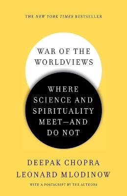 War of the Worldviews: Where Science and Spirituality Meet -- and Do Not - Deepak Chopra,Leonard Mlodinow - cover