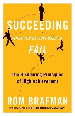 Succeeding When You're Supposed to Fail: The 6 Enduring Principles of High Achievement - Rom Brafman - cover