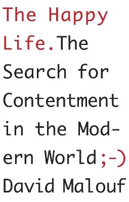 The Happy Life: The Search for Contentment in the Modern World - David Malouf - cover