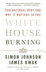 White House Burning: Our National Debt and Why It Matters to You