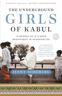 The Underground Girls of Kabul: In Search of a Hidden Resistance in Afghanistan - Jenny Nordberg - cover