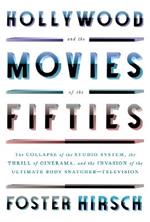 Hollywood and the Movies of the Fifties: The Collapse of the Studio System, the Thrill of Cinerama, and the Invasion of the Ultimate Body Snatcher--Television