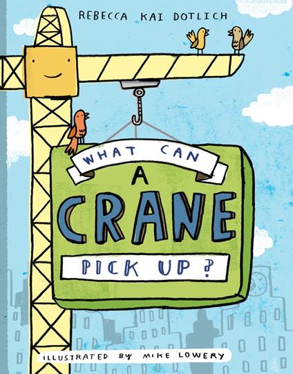 What Can a Crane Pick Up? - Rebecca Kai Dotlich,Mike Lowery - ebook