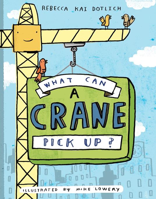 What Can a Crane Pick Up? - Rebecca Kai Dotlich,Mike Lowery - ebook