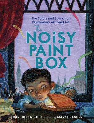 The Noisy Paint Box: The Colors and Sounds of Kandinsky's Abstract Art - Barb Rosenstock - cover