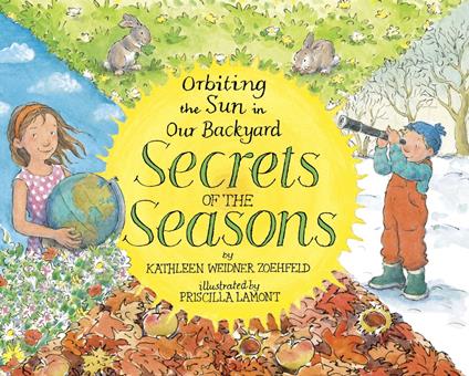 Secrets of the Seasons: Orbiting the Sun in Our Backyard - Kathleen Weidner Zoehfeld,Priscilla Lamont - ebook