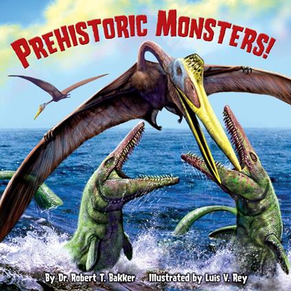 Prehistoric Monsters! - Dr. Robert T. Bakker,Luis V. Rey - ebook