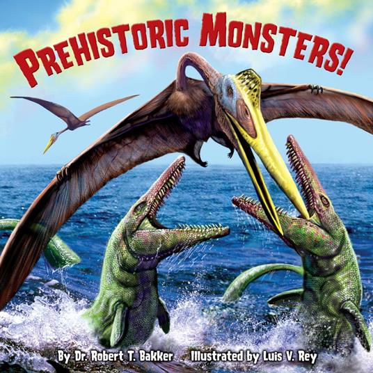 Prehistoric Monsters! - Dr. Robert T. Bakker,Luis V. Rey - ebook
