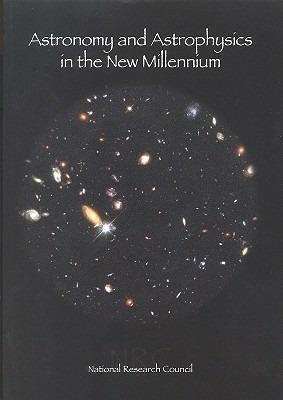 Astronomy and Astrophysics in the New Millennium - Astronomy and Astrophysics Survey Committee,Board on Physics and Astronomy,Space Studies Board - cover