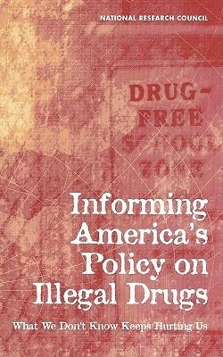 Informing America's Policy on Illegal Drugs: What We Don't Know Keeps Hurting Us - National Research Council,Commission on Behavioral and Social Sciences and Education,Committee on National Statistics - cover