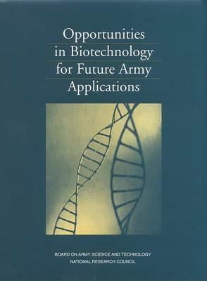 Opportunities in Biotechnology for Future Army Applications - Board on Army Science and Technology,Committee on Opportunities in Biotechnology for Future Army Applications,National Research Council - cover