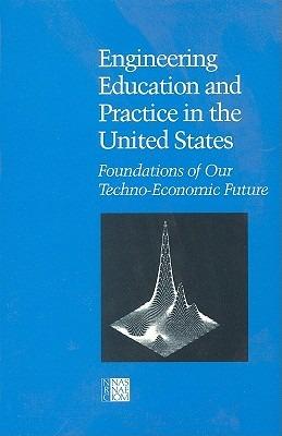 Engineering Education and Practice in the United States: Foundations of Our Techno-Economic Future - Committee on the Education and Utilization of the Engineer,Commission on Engineering and Technical Systems,Division on Engineering and Physical Sciences - cover