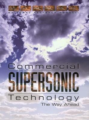 Commercial Supersonic Technology: The Way Ahead - Committee on Breakthrough Technology for Commercial Supersonic Aircraft,National Research Council,Division on Engineering and Physical Sciences - cover