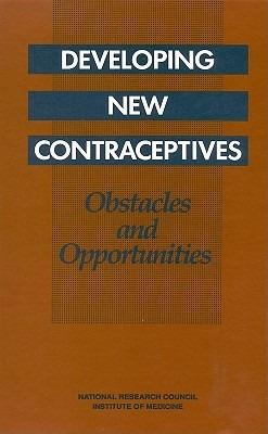Developing New Contraceptives: Obstacles and Opportunities - National Research Council and Institute of Medicine,Division of Behavioral and Social Sciences and Education,Commission on Behavioral and Social Sciences and Education - cover