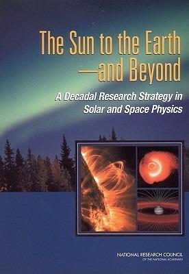The Sun to the Earth, and Beyond: A Decadal Research Strategy in Solar and Space Physics - Solar and Space Physics Survey Committee,Space Studies Board,Division on Engineering and Physical Sciences - cover
