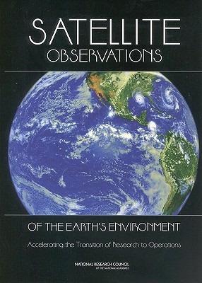 Satellite Observations of the Earth's Environment: Accelerating the Transition of Research to Operations - National Research Council,Division on Earth and Life Studies,Board on Atmospheric Sciences and Climate - cover