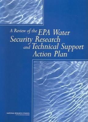 A Review of the EPA Water Security Research and Technical Support Action Plan: Parts I and II - National Research Council,Division on Earth and Life Studies,Water Science and Technology Board - cover