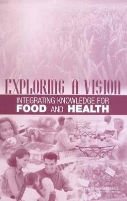Exploring a Vision: Integrating Knowledge for Food and Health - Tina I. Rouse,Debra P. Davis,Planning Group for a Workshop on Exploring a Vision: Integrating Knowledge for Food and Health - cover