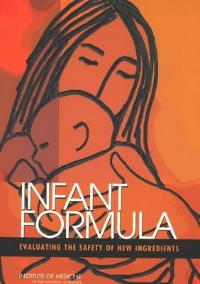 Infant Formula: Evaluating the Safety of New Ingredients - Committee on the Evaluation of the Addition of Ingredients New to Infant Formula,Food and Nutrition Board,Institute of Medicine - cover