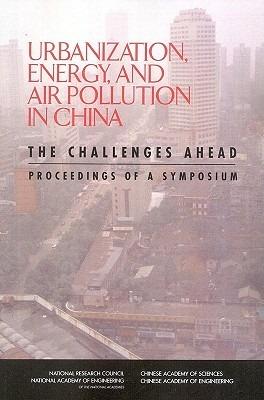Urbanization, Energy, and Air Pollution in China: The Challenges Ahead: Proceedings of a Symposium - Chinese Academy of Sciences,Chinese Academy of Engineering,National Academy of Engineering - cover
