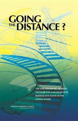 Going the Distance?: The Safe Transport of Spent Nuclear Fuel and High-Level Radioactive Waste in the United States - National Research Council,Transportation Research Board,Nuclear and Radiation Studies Board - cover